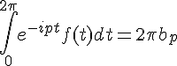 \Large{\Bigint_{0}^{2\pi}e^{-ipt}f(t)dt=2\pi b_{p}}